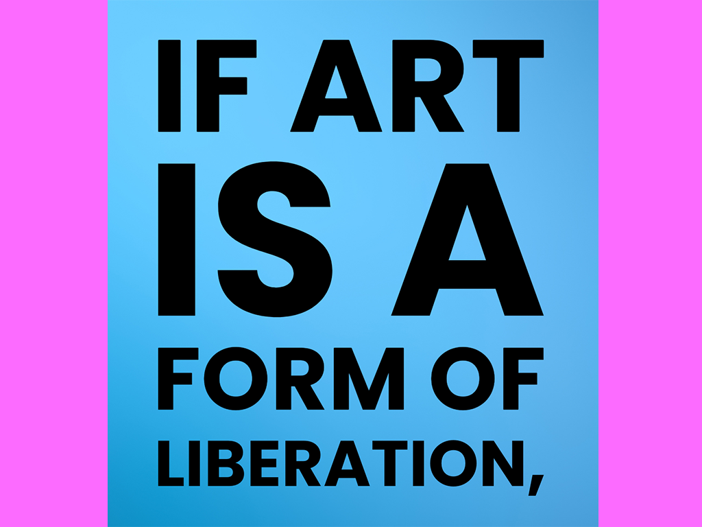 If art is a form of liberation